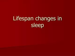 Lifespan changes in sleep