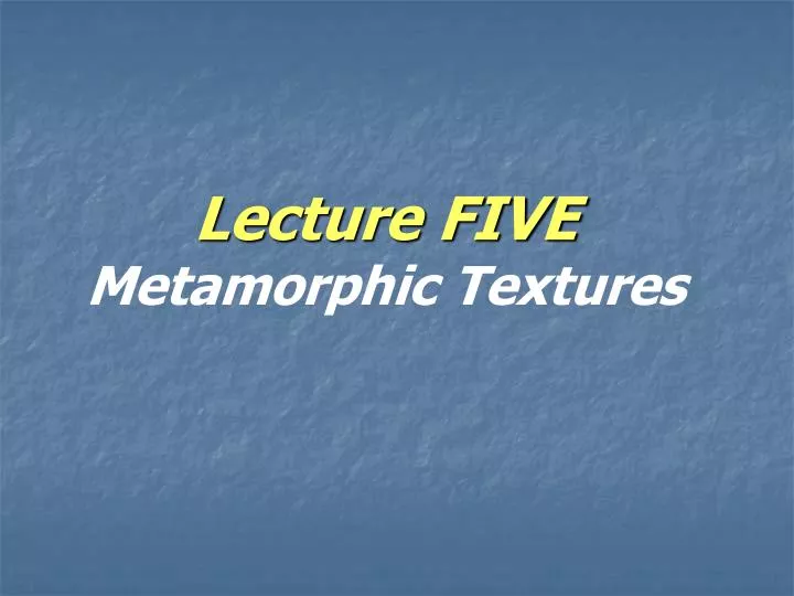 lecture five metamorphic textures