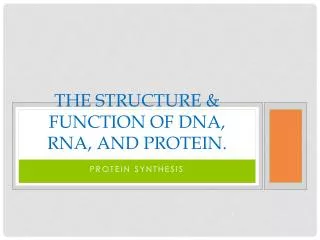 The Structure &amp; Function of DNA, RNA, and protein.