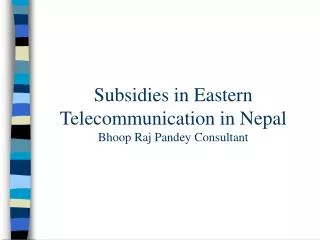 Subsidies in Eastern Telecommunication in Nepal Bhoop Raj Pandey Consultant