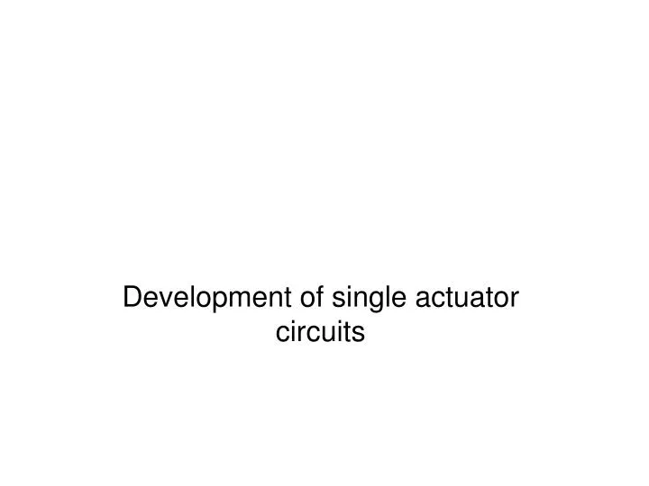 development of single actuator circuits