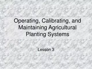 Operating, Calibrating, and Maintaining Agricultural Planting Systems