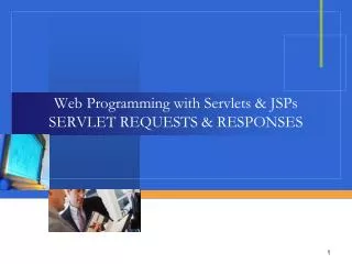 Web Programming with Servlets &amp; JSPs SERVLET REQUESTS &amp; RESPONSES