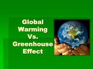 Global Warming Vs. Greenhouse Effect