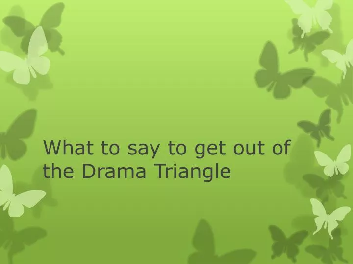 what to say to get out of the drama triangle