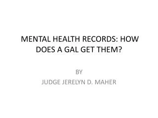 MENTAL HEALTH RECORDS: HOW DOES A GAL GET THEM?