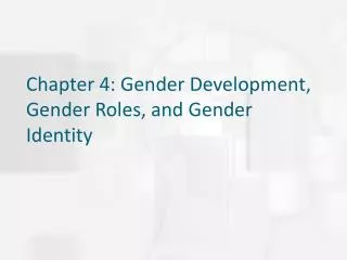 Chapter 4: Gender Development, Gender Roles, and Gender Identity