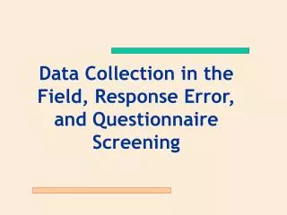 Data Collection in the Field, Response Error, and Questionnaire Screening