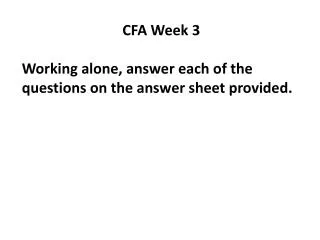 CFA Week 3 Working alone, answer each of the questions on the answer sheet provided.