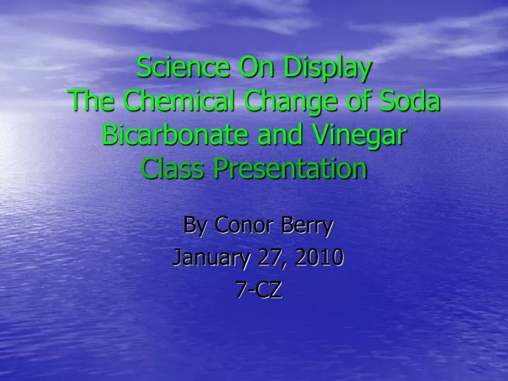 science on display the chemical change of soda bicarbonate and vinegar class presentation