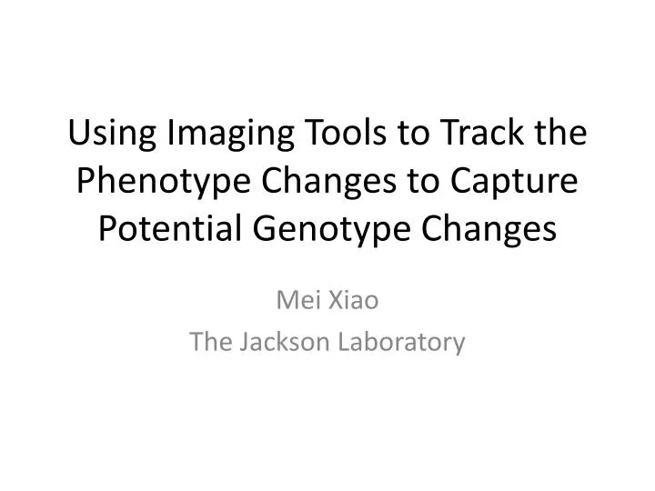 using imaging tools to track the phenotype changes to capture potential genotype changes