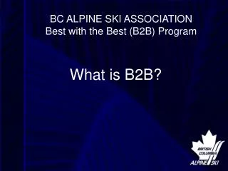 BC ALPINE SKI ASSOCIATION Best with the Best (B2B) Program