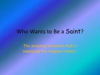 Who Wants to Be a Saint ?
