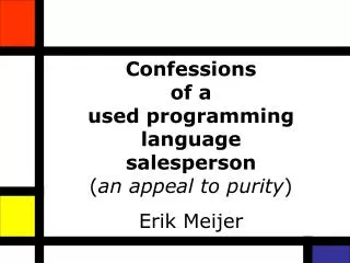 Confessions of a used programming language salesperson ( an appeal to purity ) Erik Meijer
