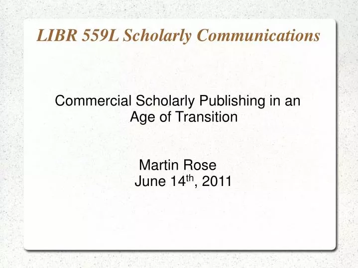 commercial scholarly publishing in an age of transition martin rose june 14 th 2011