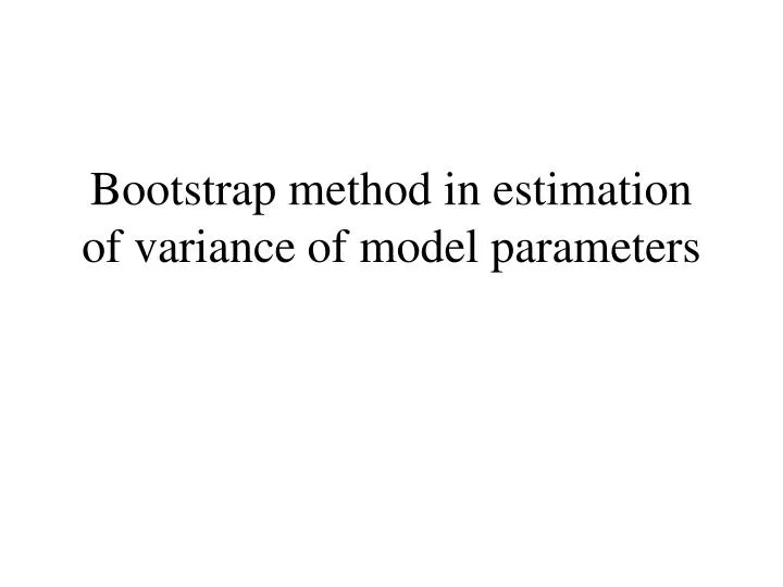 bootstrap method in estimation of variance of model parameters