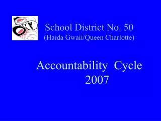School District No. 50 (Haida Gwaii/Queen Charlotte) Accountability Cycle 	2007
