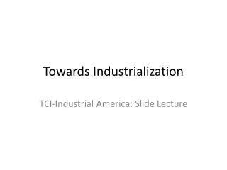 Towards Industrialization