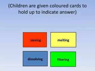 (Children are given coloured cards to hold up to indicate answer)