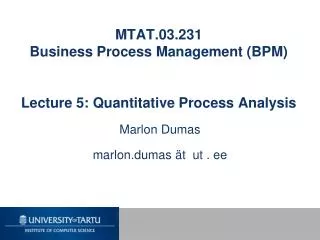MTAT.03.231 Business Process Management (BPM) Lecture 5: Quantitative Process Analysis