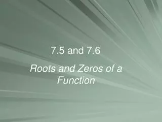 7.5 and 7.6 Roots and Zeros of a Function