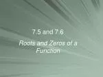 7.5 and 7.6 Roots and Zeros of a Function - slide 1