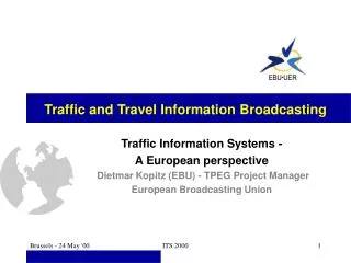 Traffic Information Systems - A European perspective Dietmar Kopitz (EBU) - TPEG Project Manager