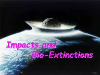 Impacts and Bio-Extinctions