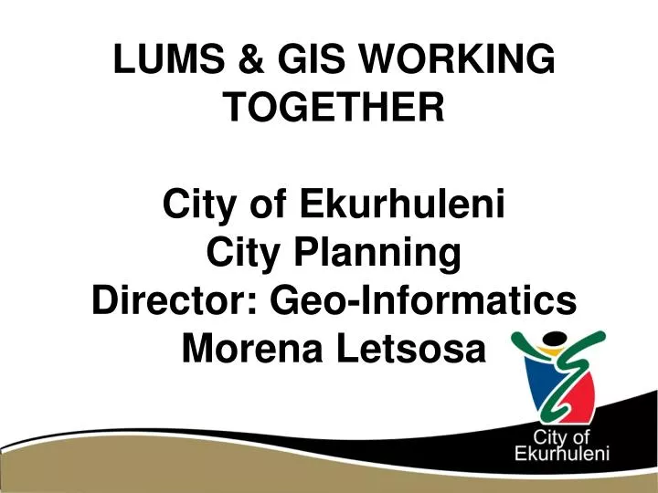 lums gis working together city of ekurhuleni city planning director geo informatics morena letsosa