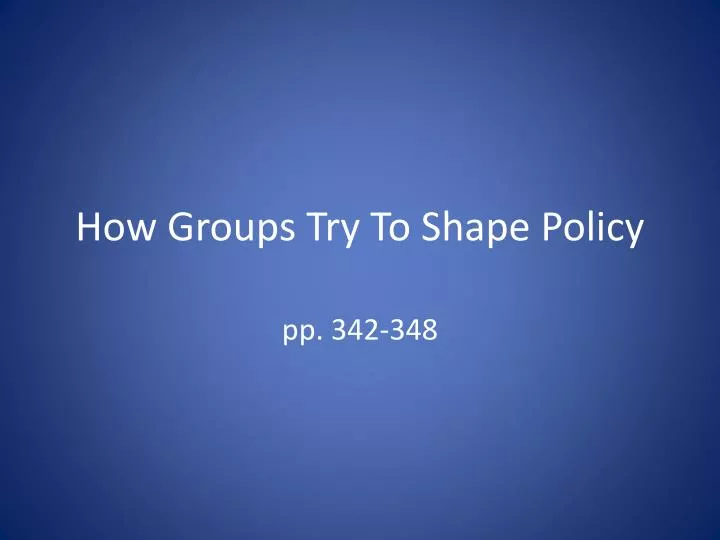 how groups try to shape policy