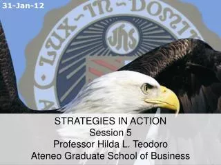 STRATEGIES IN ACTION Session 5 Professor Hilda L. Teodoro Ateneo Graduate School of Business