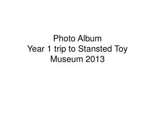 Photo Album Year 1 trip to Stansted Toy Museum 2013