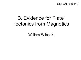 3. Evidence for Plate Tectonics from Magnetics William Wilcock