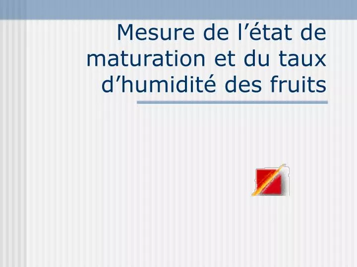 mesure de l tat de maturation et du taux d humidit des fruits
