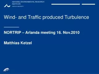 Wind- and Traffic produced Turbulence