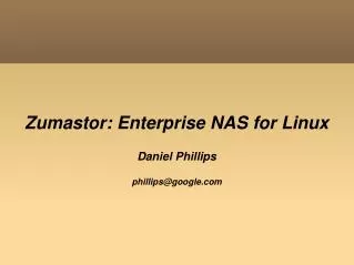 Zumastor: Enterprise NAS for Linux Daniel Phillips phillips@google