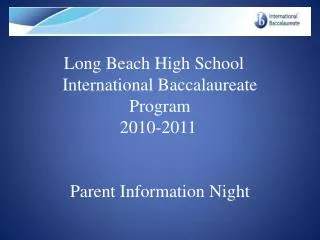 Long Beach High School 	 International Baccalaureate Program 2010-2011 Parent Information Night