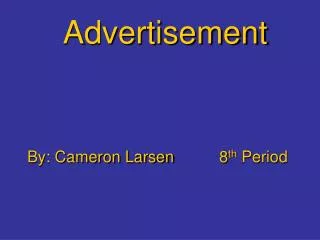 Advertisement By: Cameron Larsen		8 th Period