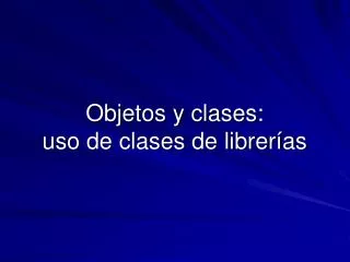 objetos y clases uso de clases de librer as