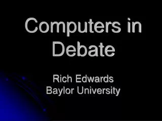 Computers in Debate Rich Edwards Baylor University