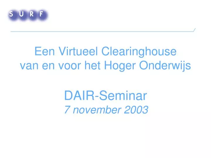 een virtueel clearinghouse van en voor het hoger onderwijs dair seminar 7 november 2003