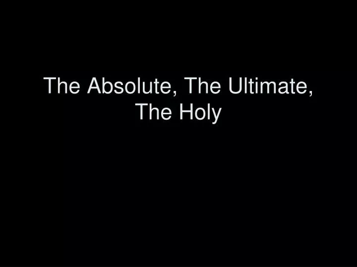 the absolute the ultimate the holy