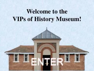 Welcome to the VIPs of History Museum!