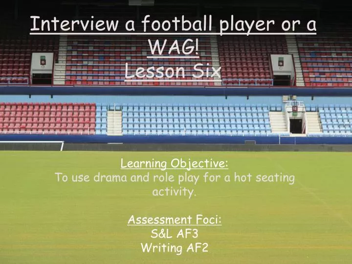 interview a football player or a wag lesson six