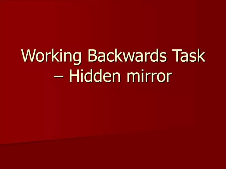 working backwards task hidden mirror