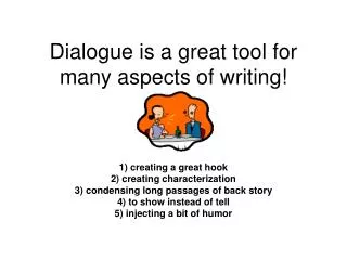 Dialogue is a great tool for many aspects of writing!