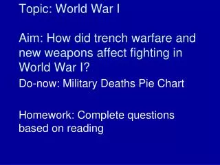 Topic: World War I Aim: How did trench warfare and new weapons affect fighting in World War I?
