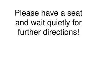 Please have a seat and wait quietly for further directions!