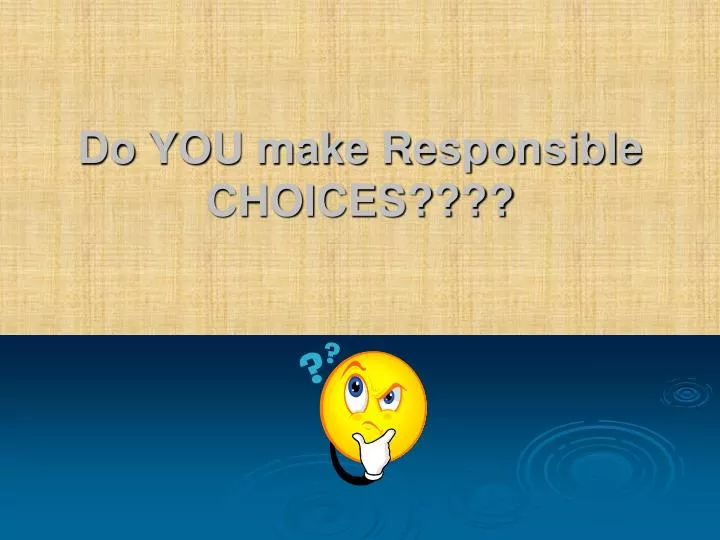 do you make responsible choices