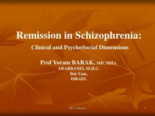 Remission in Schizophrenia: Clinical and PsychoSocial Dimensions Prof Yoram BARAK, MD, MHA.